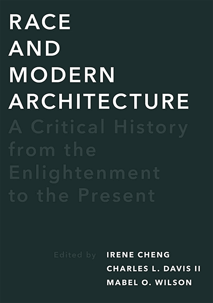Architectural History and Race: Irene Cheng, Charles L. Davis II, and Mabel O. Wilson (eds.), Race and Modern Architecture: A Critical History from the Enlightenment to the Present, Pittsburgh: University of Pittsburgh Press, 2020, reviewed by Regine Hess