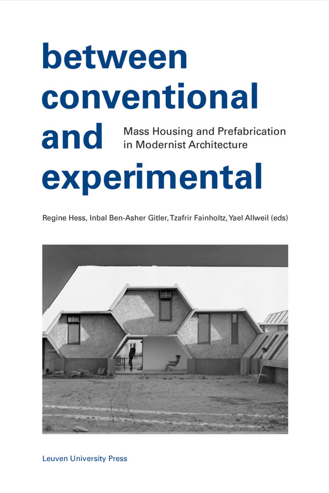 Between Conventional and Experimental. Mass Housing and Prefabrication in Modernist Architecture, ed. by Regine Hess, Inbal Ben-Asher Gitler, Tzafrir Fainholtz, Yael Allweil, Leuven University Press, Leuven 2024